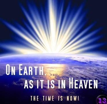 On Earth as it is in Heaven - the time is Now